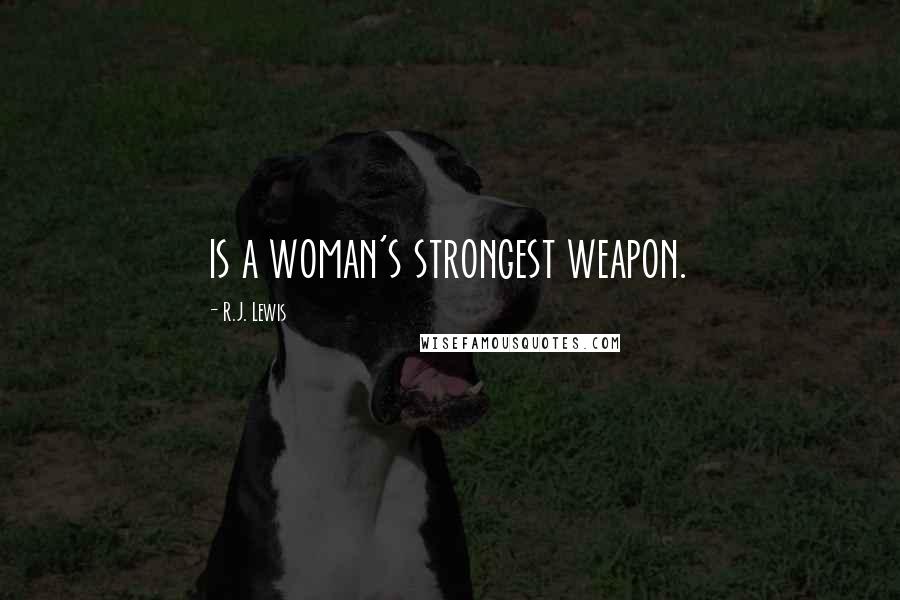 R.J. Lewis Quotes: is a woman's strongest weapon.