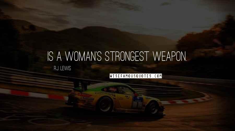 R.J. Lewis Quotes: is a woman's strongest weapon.