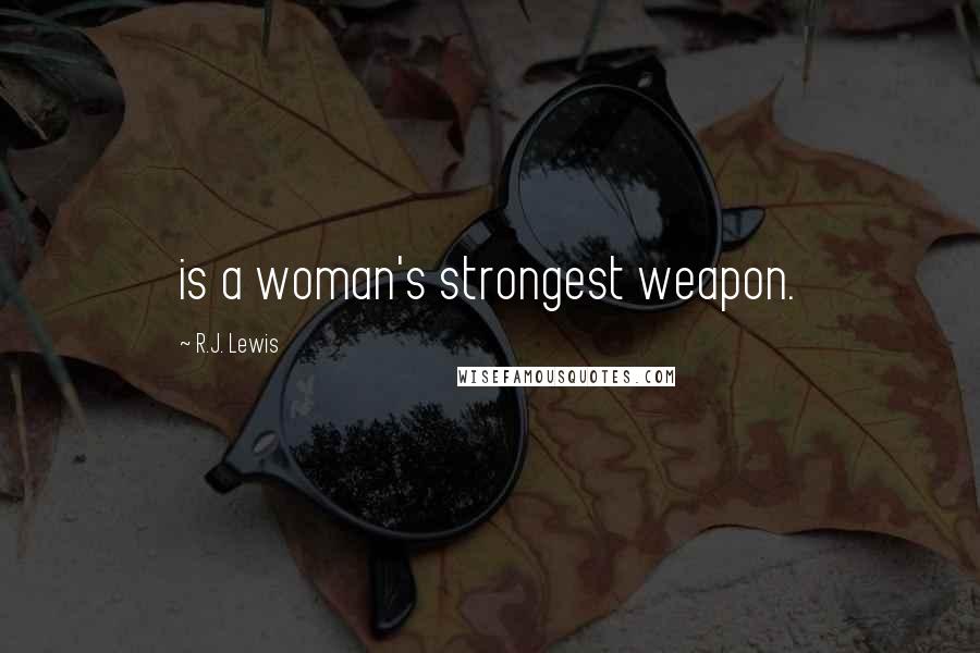 R.J. Lewis Quotes: is a woman's strongest weapon.