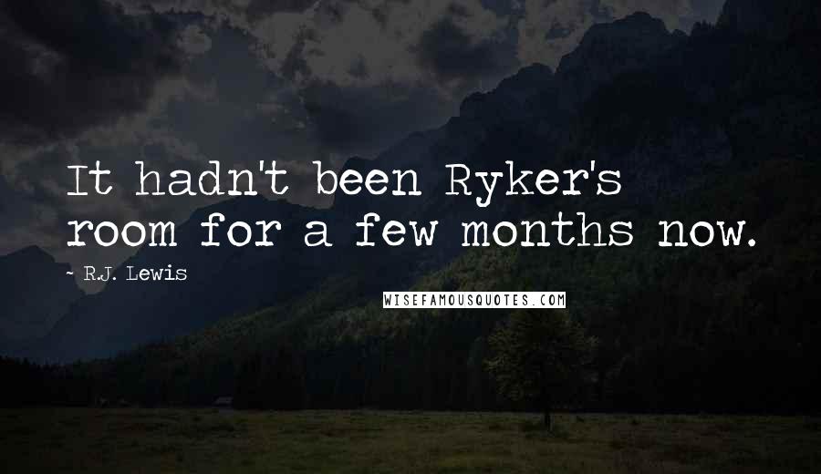 R.J. Lewis Quotes: It hadn't been Ryker's room for a few months now.