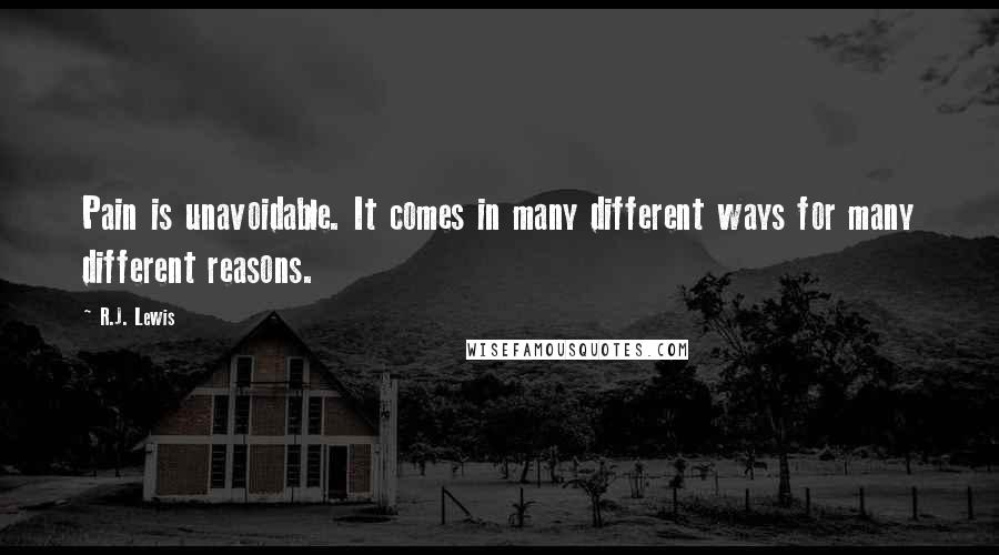 R.J. Lewis Quotes: Pain is unavoidable. It comes in many different ways for many different reasons.