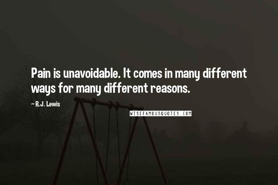 R.J. Lewis Quotes: Pain is unavoidable. It comes in many different ways for many different reasons.