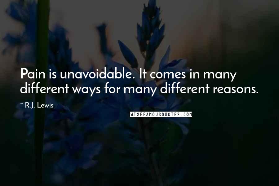 R.J. Lewis Quotes: Pain is unavoidable. It comes in many different ways for many different reasons.