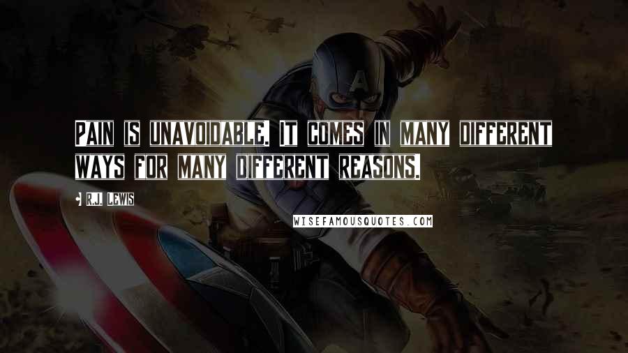 R.J. Lewis Quotes: Pain is unavoidable. It comes in many different ways for many different reasons.