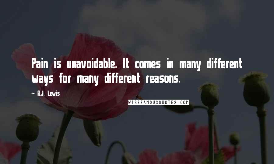 R.J. Lewis Quotes: Pain is unavoidable. It comes in many different ways for many different reasons.