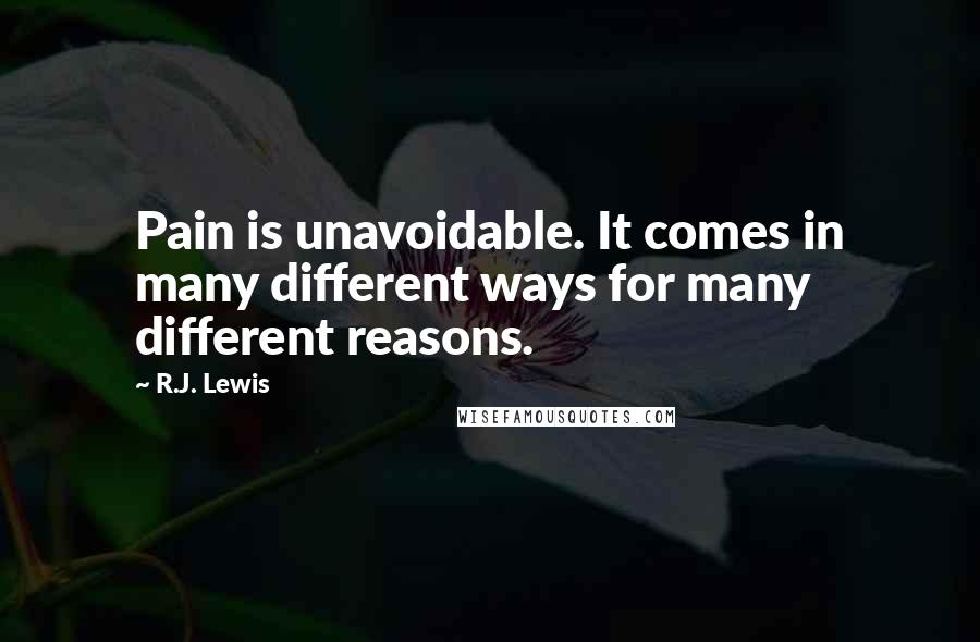 R.J. Lewis Quotes: Pain is unavoidable. It comes in many different ways for many different reasons.