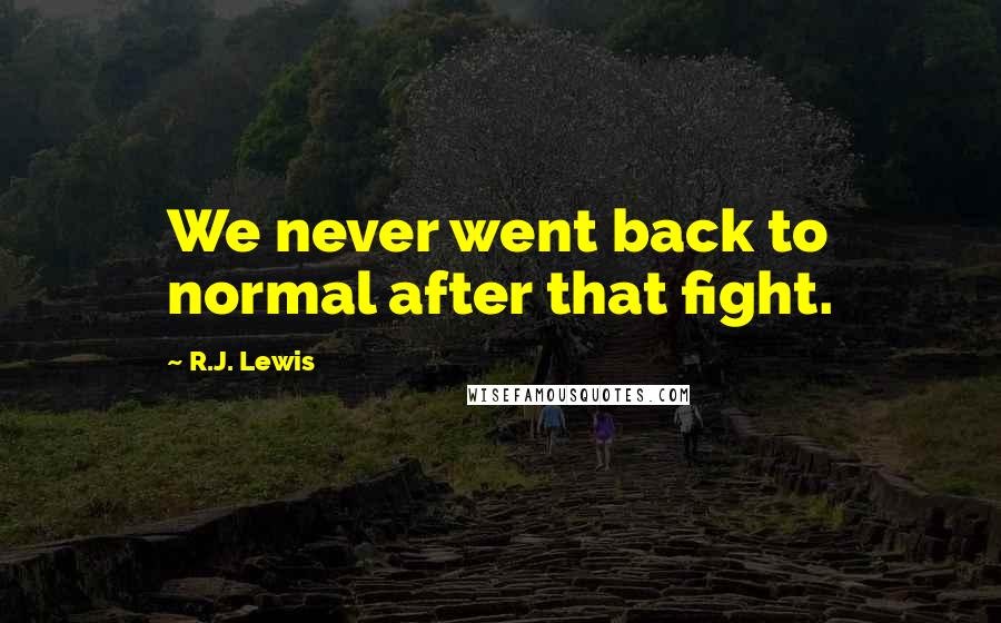 R.J. Lewis Quotes: We never went back to normal after that fight.