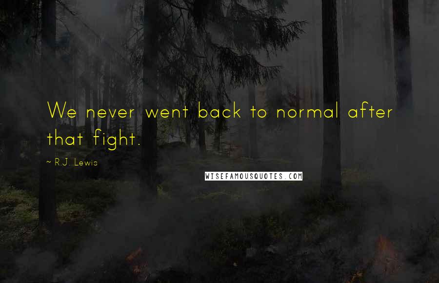 R.J. Lewis Quotes: We never went back to normal after that fight.