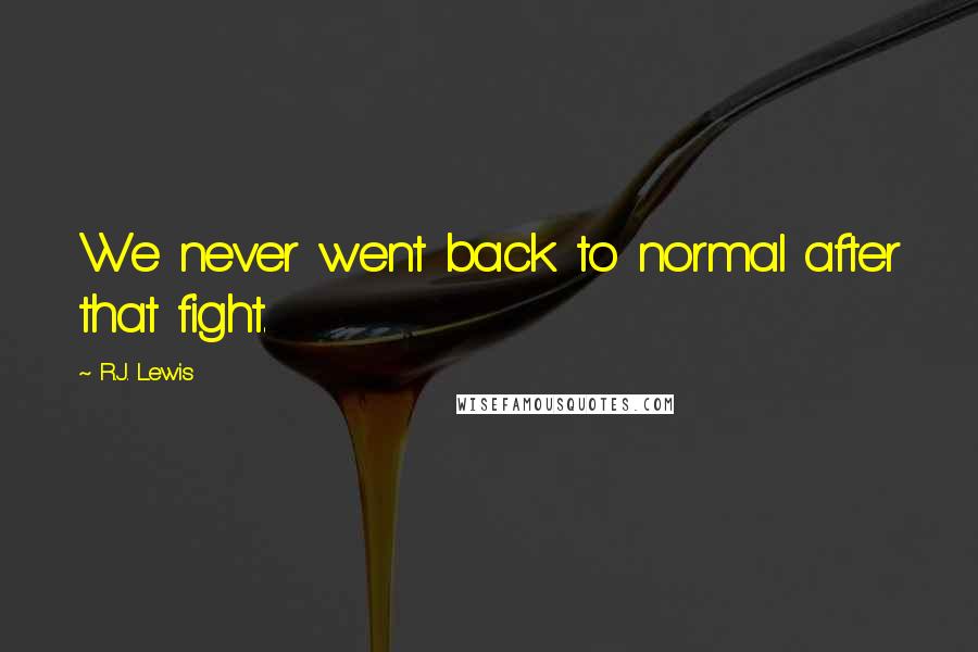 R.J. Lewis Quotes: We never went back to normal after that fight.