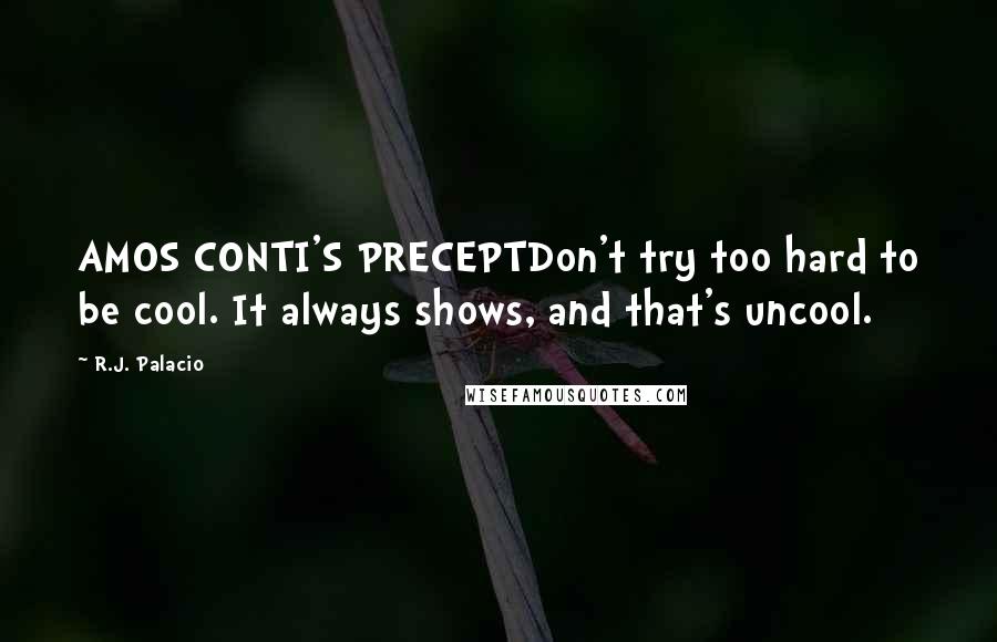 R.J. Palacio Quotes: AMOS CONTI'S PRECEPTDon't try too hard to be cool. It always shows, and that's uncool.