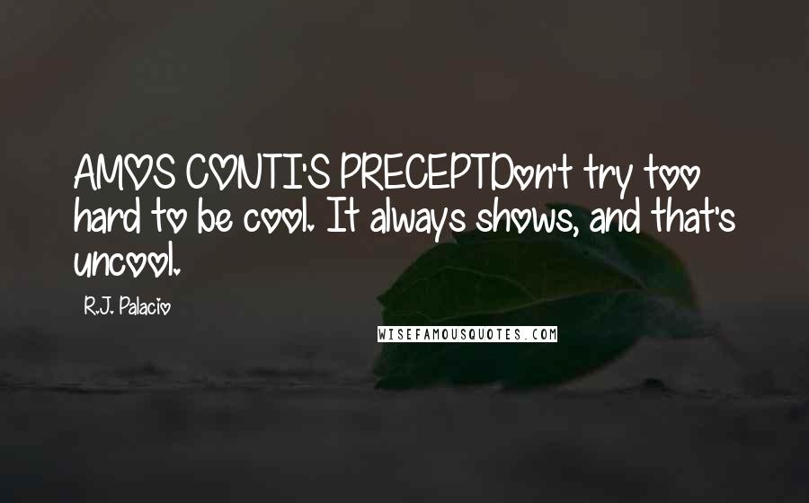 R.J. Palacio Quotes: AMOS CONTI'S PRECEPTDon't try too hard to be cool. It always shows, and that's uncool.