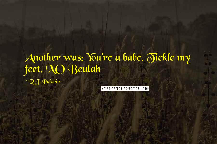 R.J. Palacio Quotes: Another was: You're a babe. Tickle my feet. XO Beulah