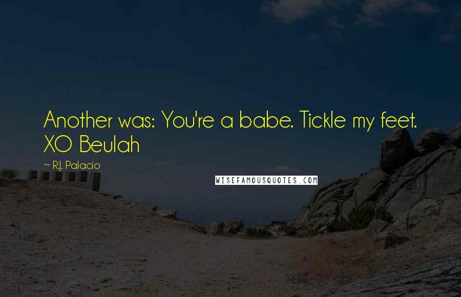 R.J. Palacio Quotes: Another was: You're a babe. Tickle my feet. XO Beulah