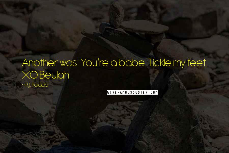 R.J. Palacio Quotes: Another was: You're a babe. Tickle my feet. XO Beulah