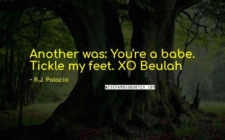 R.J. Palacio Quotes: Another was: You're a babe. Tickle my feet. XO Beulah