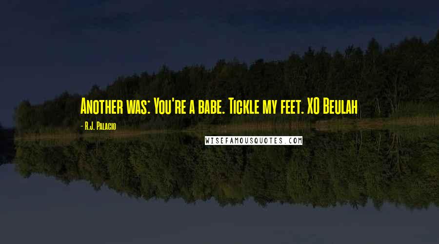 R.J. Palacio Quotes: Another was: You're a babe. Tickle my feet. XO Beulah