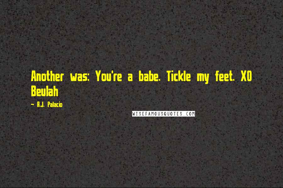 R.J. Palacio Quotes: Another was: You're a babe. Tickle my feet. XO Beulah