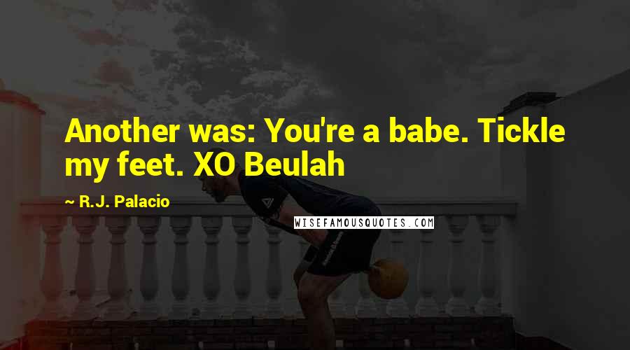 R.J. Palacio Quotes: Another was: You're a babe. Tickle my feet. XO Beulah