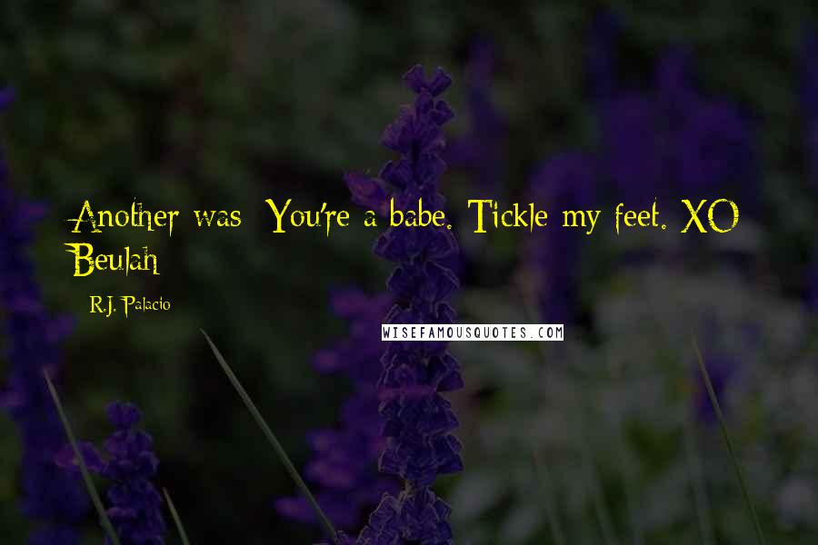 R.J. Palacio Quotes: Another was: You're a babe. Tickle my feet. XO Beulah