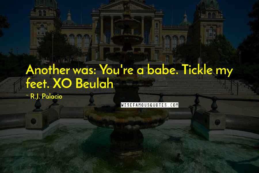 R.J. Palacio Quotes: Another was: You're a babe. Tickle my feet. XO Beulah