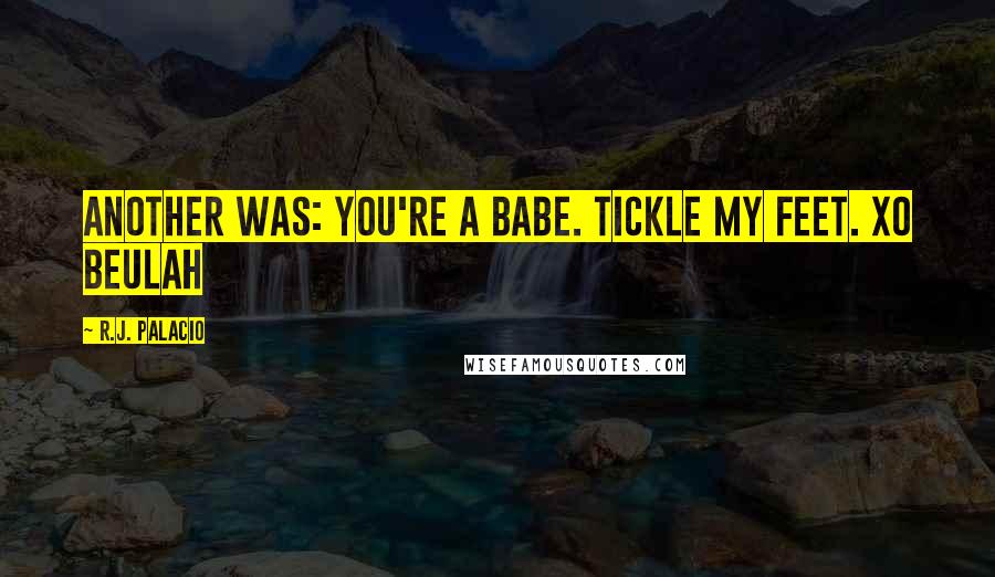 R.J. Palacio Quotes: Another was: You're a babe. Tickle my feet. XO Beulah