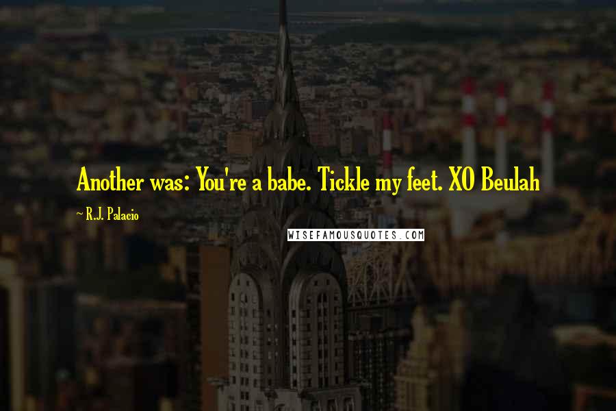 R.J. Palacio Quotes: Another was: You're a babe. Tickle my feet. XO Beulah