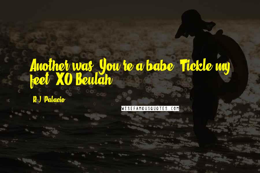 R.J. Palacio Quotes: Another was: You're a babe. Tickle my feet. XO Beulah