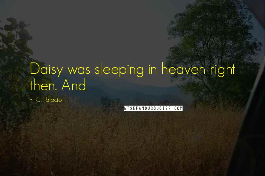 R.J. Palacio Quotes: Daisy was sleeping in heaven right then. And