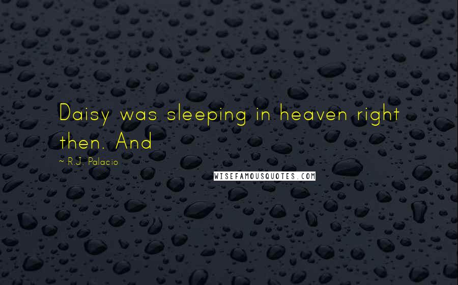 R.J. Palacio Quotes: Daisy was sleeping in heaven right then. And