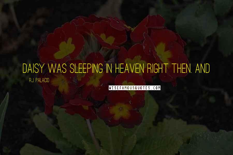 R.J. Palacio Quotes: Daisy was sleeping in heaven right then. And