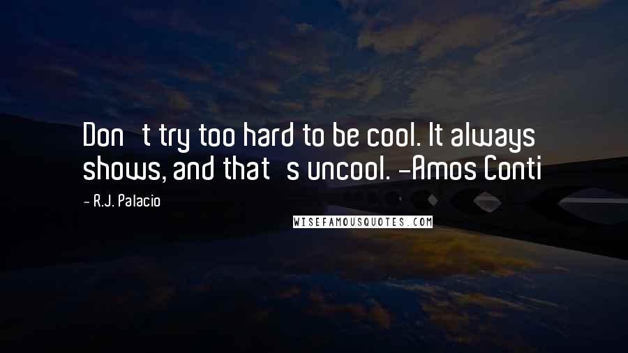 R.J. Palacio Quotes: Don't try too hard to be cool. It always shows, and that's uncool. -Amos Conti