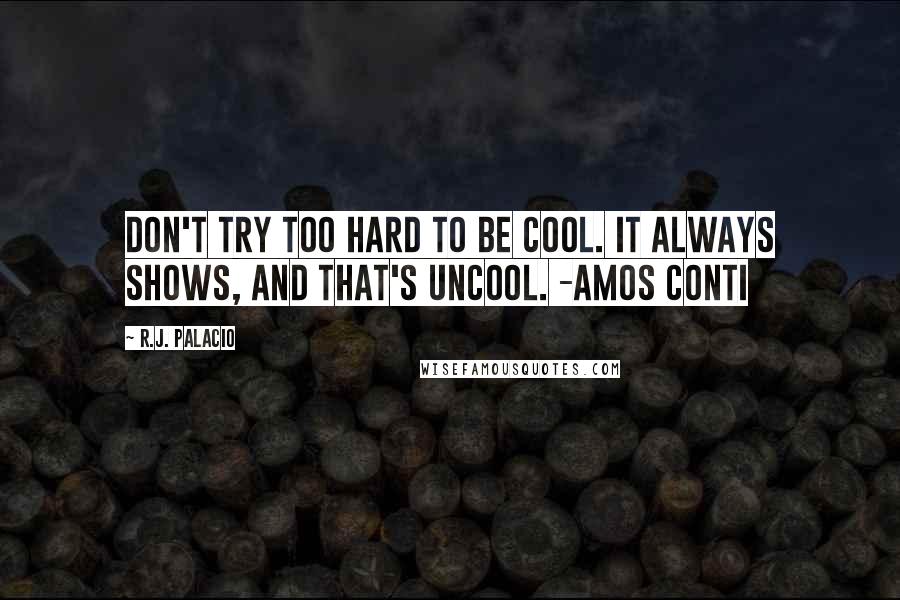 R.J. Palacio Quotes: Don't try too hard to be cool. It always shows, and that's uncool. -Amos Conti