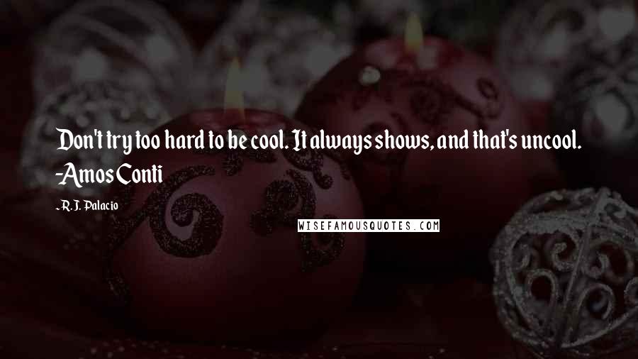 R.J. Palacio Quotes: Don't try too hard to be cool. It always shows, and that's uncool. -Amos Conti
