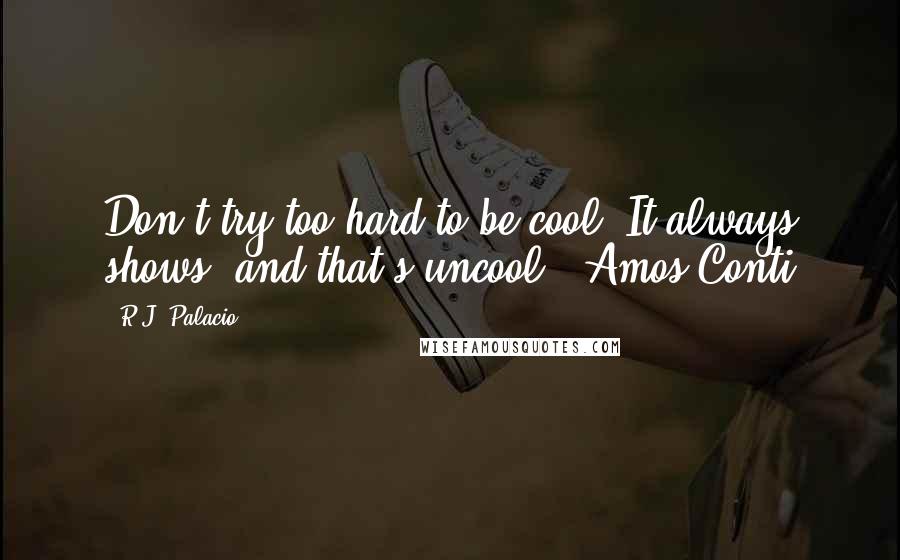 R.J. Palacio Quotes: Don't try too hard to be cool. It always shows, and that's uncool. -Amos Conti