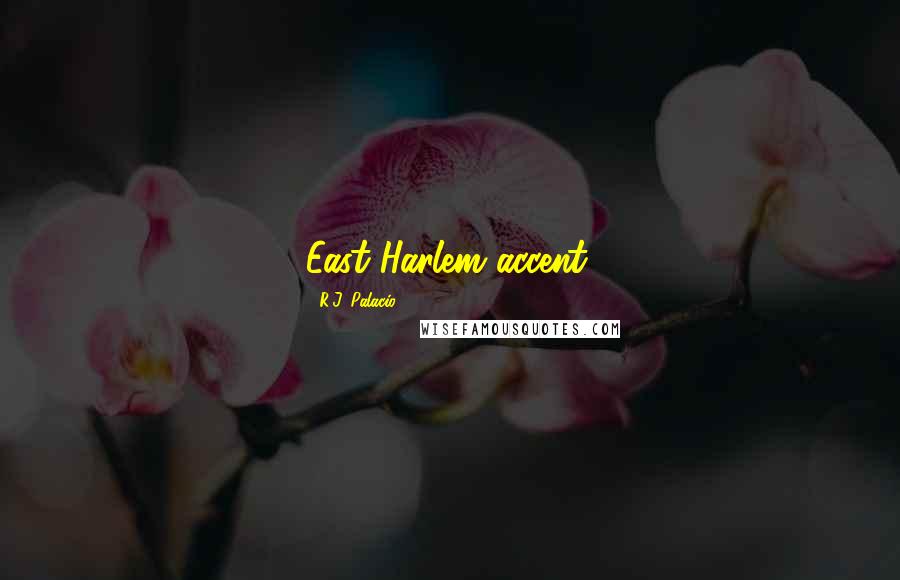 R.J. Palacio Quotes: East Harlem accent: