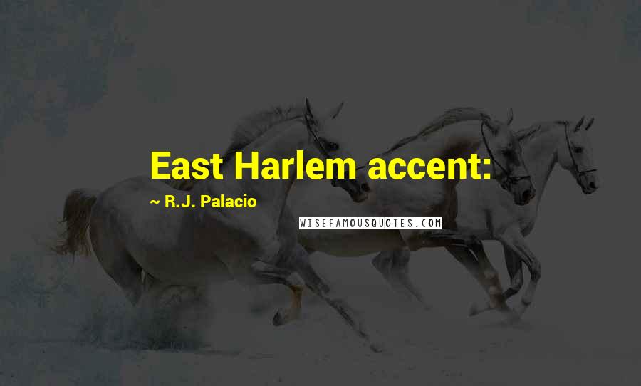 R.J. Palacio Quotes: East Harlem accent: