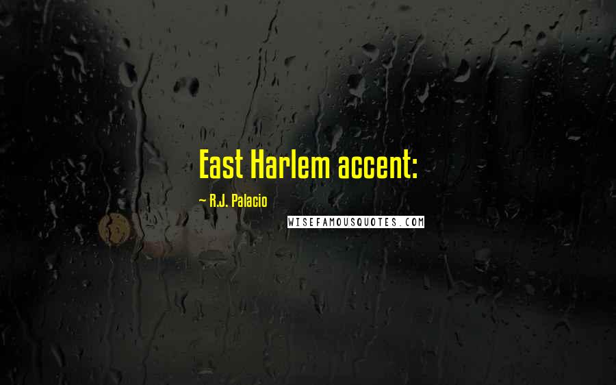 R.J. Palacio Quotes: East Harlem accent: