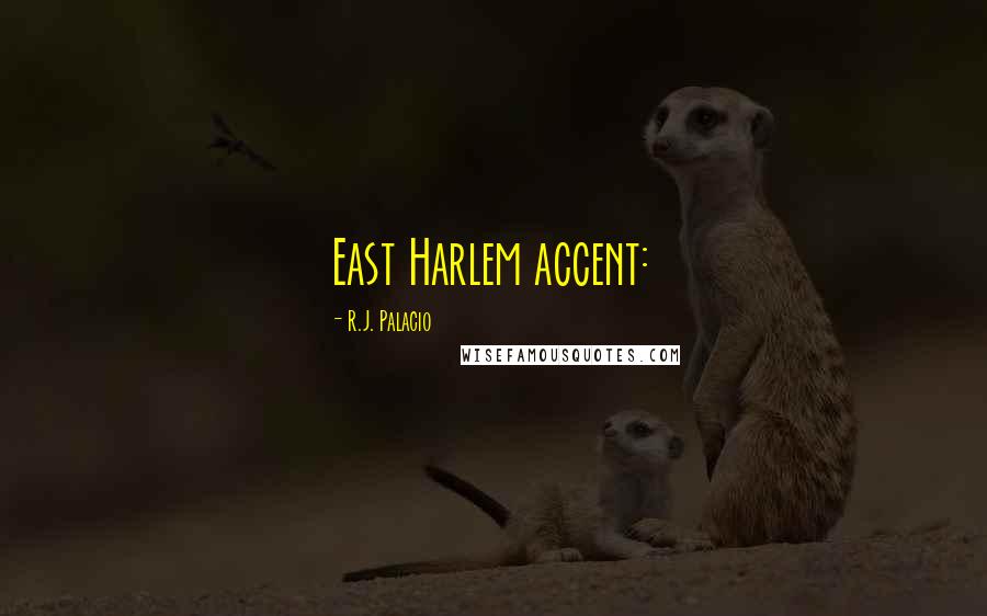 R.J. Palacio Quotes: East Harlem accent: