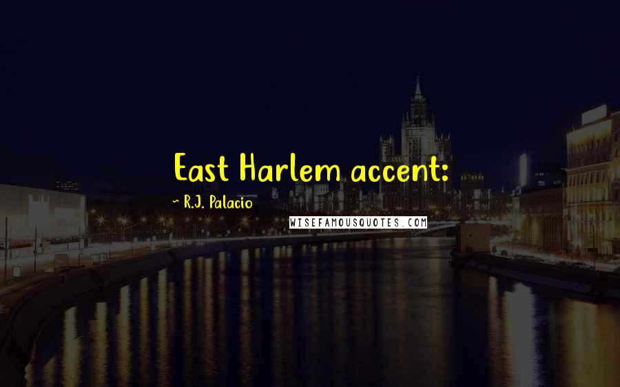 R.J. Palacio Quotes: East Harlem accent: