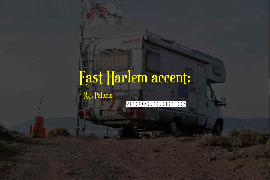 R.J. Palacio Quotes: East Harlem accent: