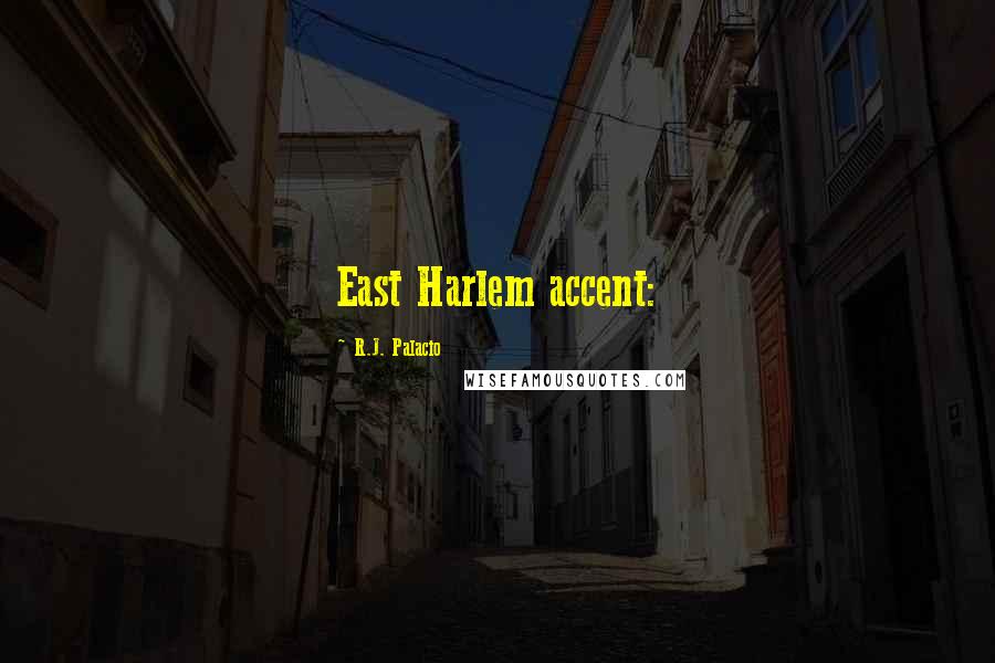 R.J. Palacio Quotes: East Harlem accent: