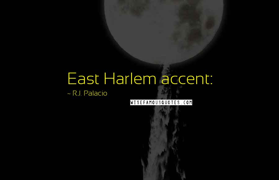 R.J. Palacio Quotes: East Harlem accent: