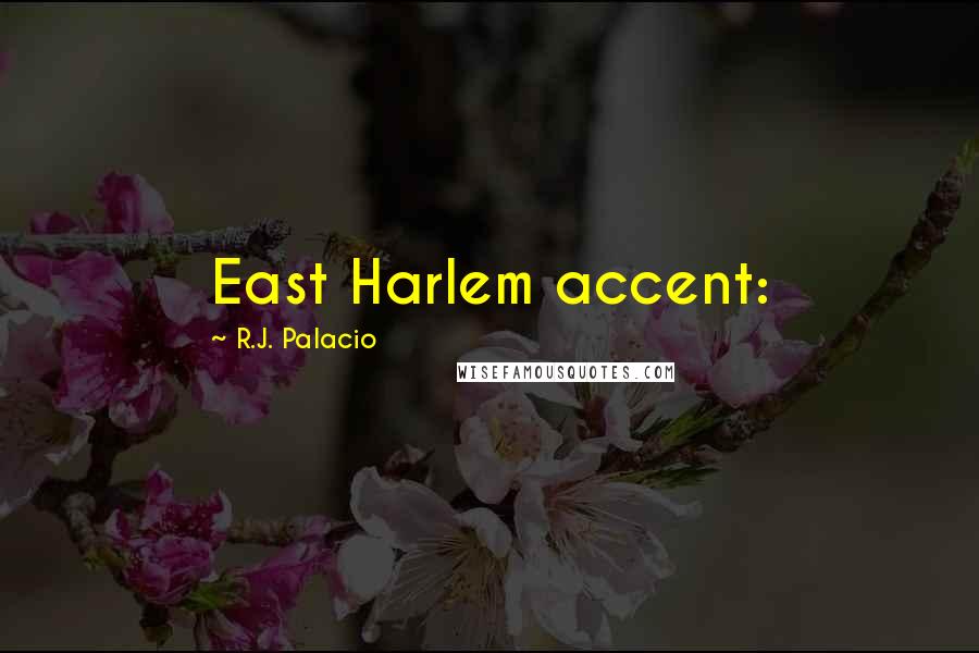 R.J. Palacio Quotes: East Harlem accent: