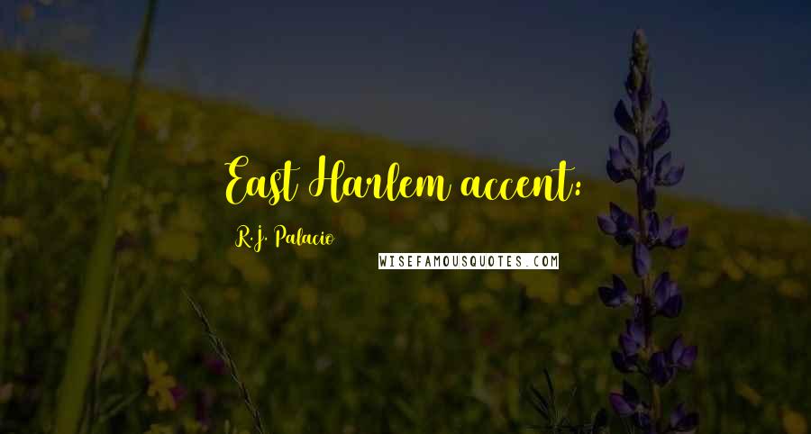 R.J. Palacio Quotes: East Harlem accent:
