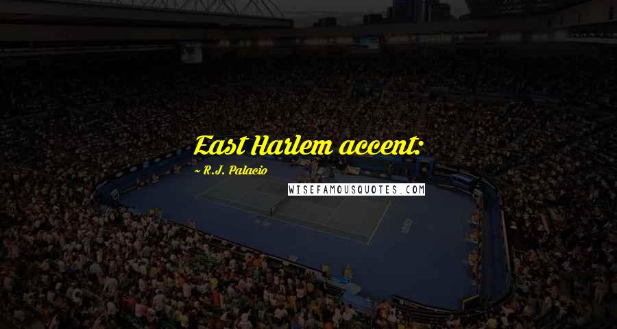 R.J. Palacio Quotes: East Harlem accent: