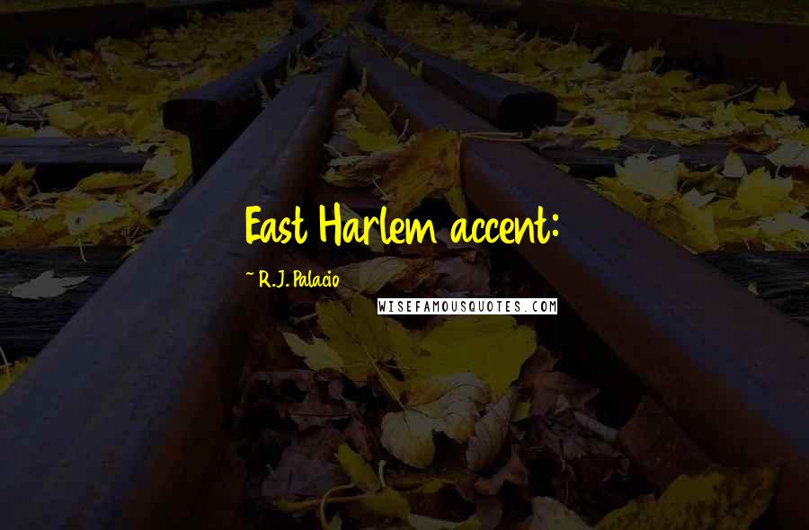 R.J. Palacio Quotes: East Harlem accent: