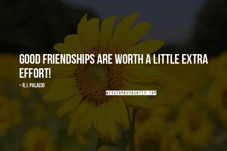 R.J. Palacio Quotes: Good friendships are worth a little extra effort!