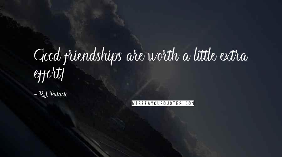 R.J. Palacio Quotes: Good friendships are worth a little extra effort!