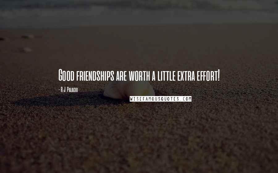 R.J. Palacio Quotes: Good friendships are worth a little extra effort!