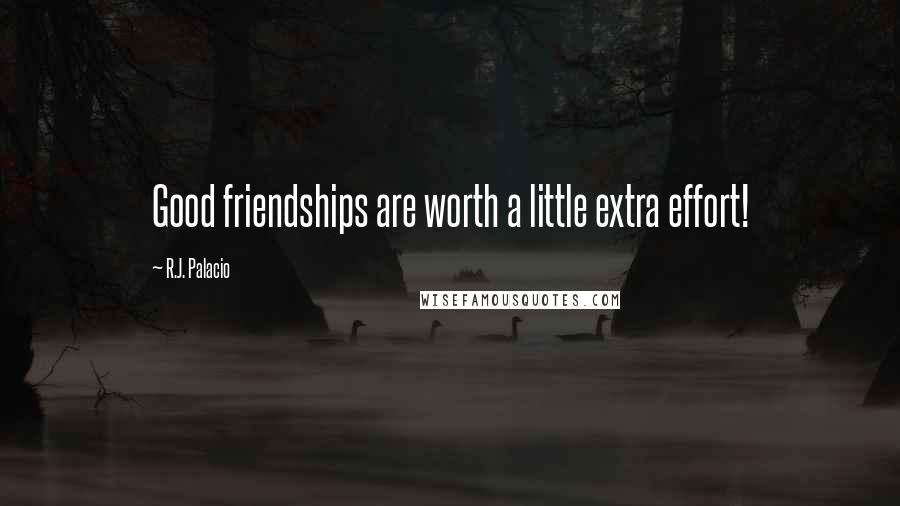 R.J. Palacio Quotes: Good friendships are worth a little extra effort!